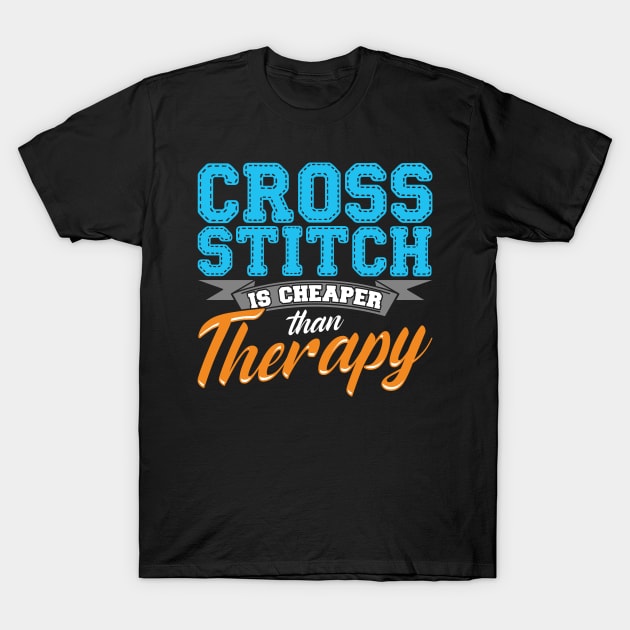 Cross Stitch Is Cheaper Than Therapy Shirt T-Shirt by lateefo